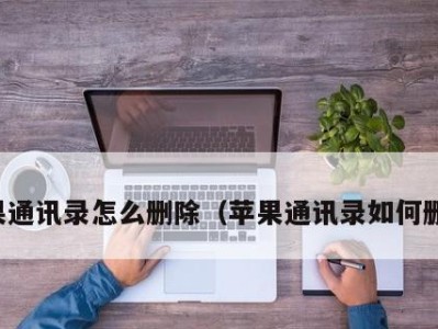 如何分享删除iPhone通讯录（教你快速清除无用联系人，保护个人隐私）