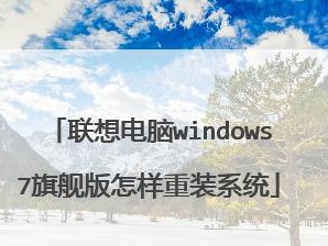 详解联想笔记本电脑重装Windows7系统教程（一步步教你快速完成重装，让电脑焕然一新）